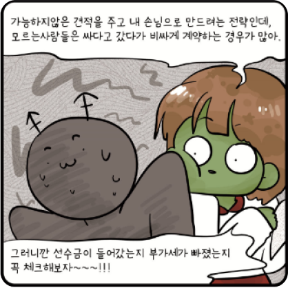 가능하지 않은 견적을 주고 내 손님으로 만드려는 전략인데, 모르는 사람들은 싸다고 갔다가 비싸게 계약하는 경우가 많아. 그러니까 선수금이 들어갔는지 부가세가 빠졌는지 꼭 체크해보자~!!